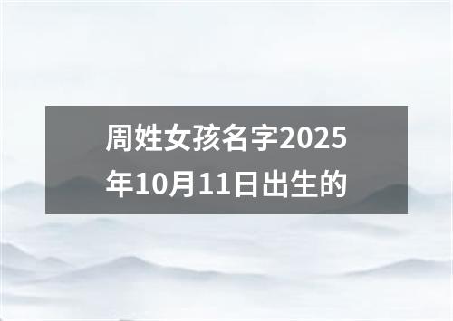 周姓女孩名字2025年10月11日出生的